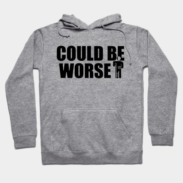 Could be worse - funny but also sad Hoodie by Made by Popular Demand